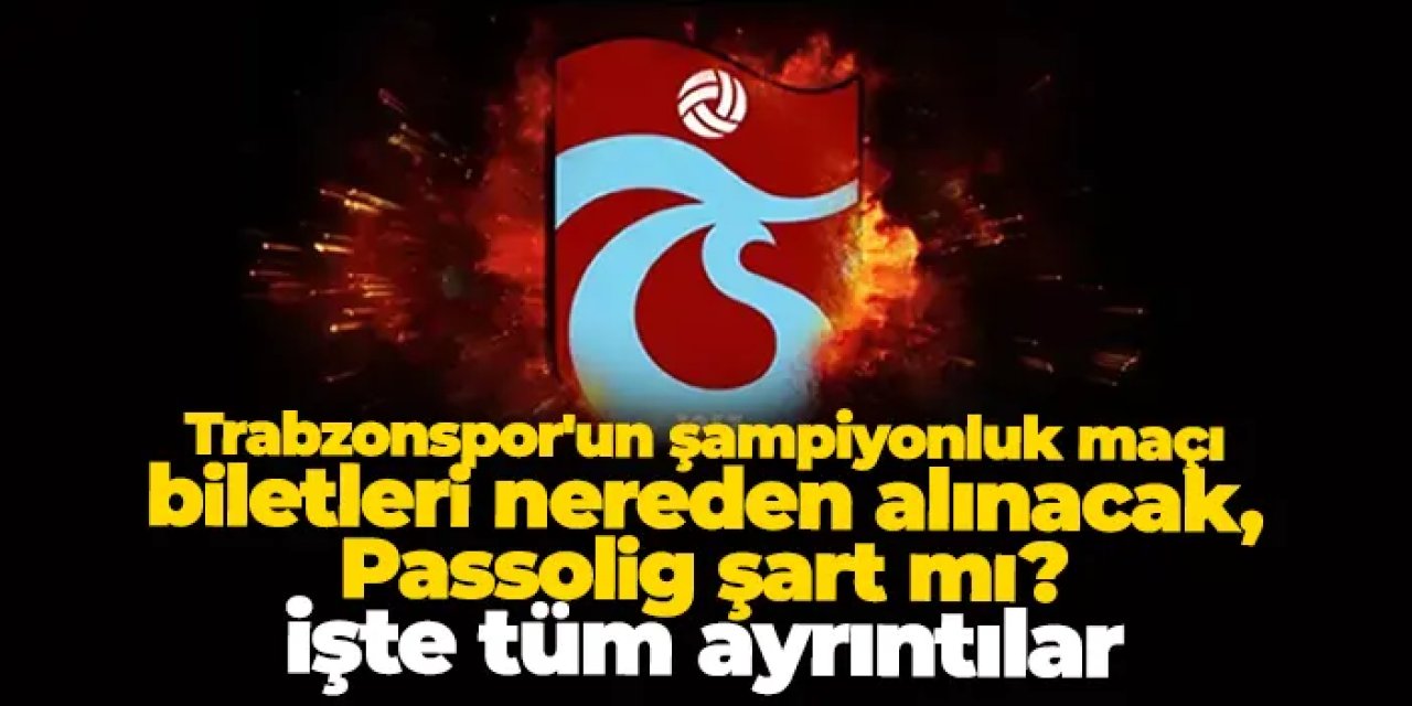 Trabzonspor'un şampiyonluk maçı biletleri ne kadar, nereden alınacak, Passolig şart mı? İşte tüm ayrıntılar