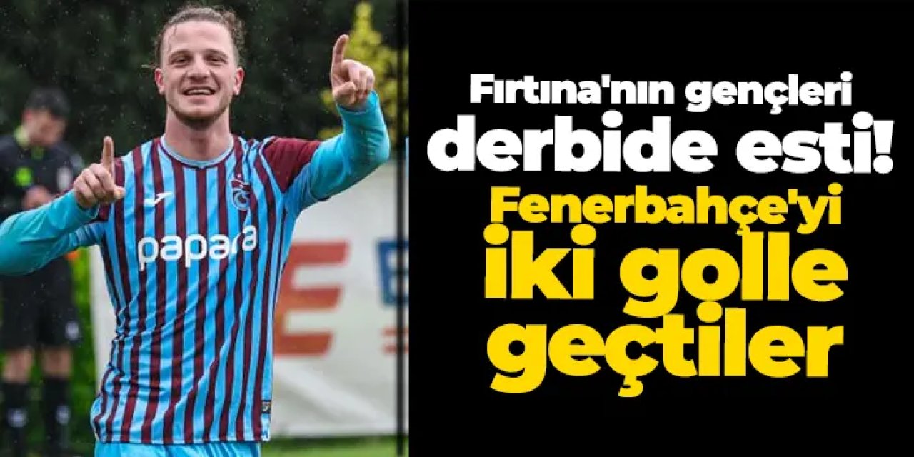 Fırtına'nın gençleri derbide esti! Fenerbahçe 0-2 Trabzonspor