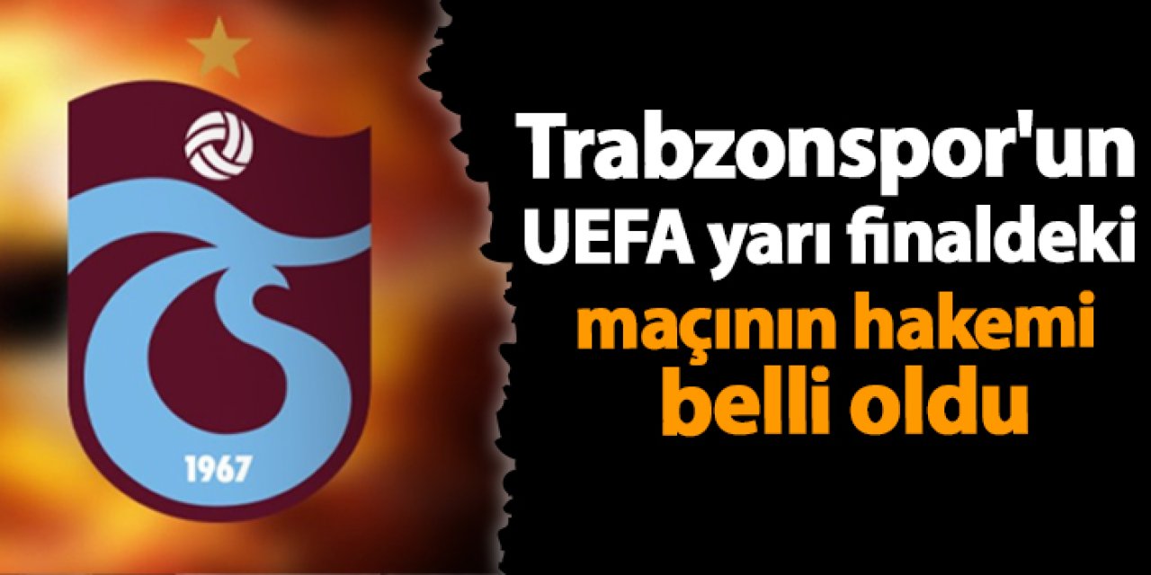 Trabzonspor'un UEFA yarı finaldeki maçının hakemi belli oldu