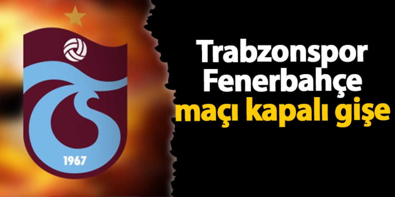 Trabzonspor - Fenerbahçe Koleji maçı kapalı gişe