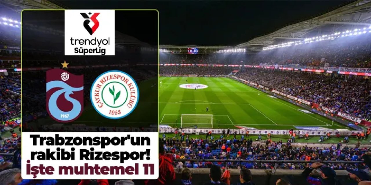 Trabzonspor'un rakibi Rizespor! İşte muhtemel 11