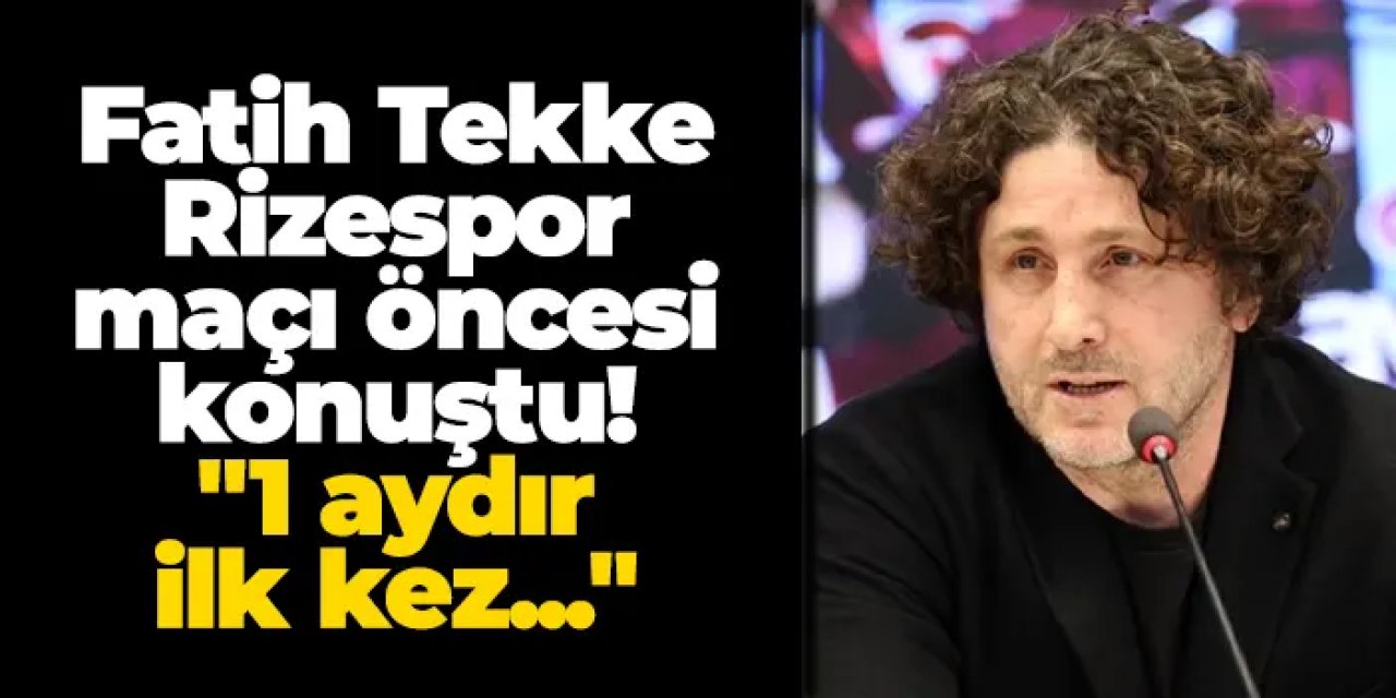 Fatih Tekke Rizespor maçı öncesi konuştu! "1 aydır ilk kez..."