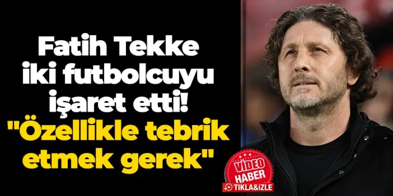 Fatih Tekke iki futbolcuyu işaret etti! "Özellikle tebrik etmek gerek"