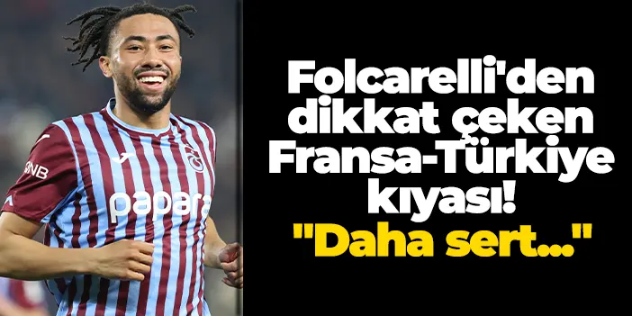 Trabzonspor'da Folcarelli'den dikkat çeken Fransa-Türkiye kıyası! "Daha yoğun, daha sert..."