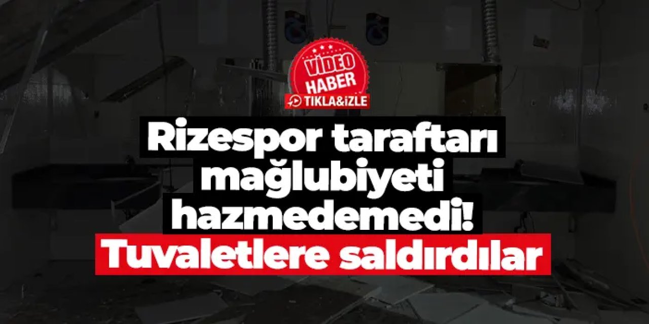 Trabzonspor mağlubiyetini hazmedemeyen Rizespor taraftarı tuvaletlere saldırdı