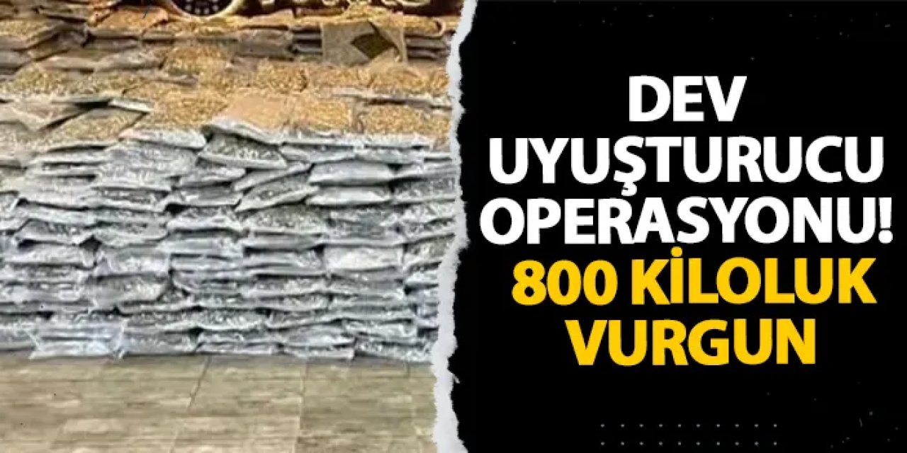 İstanbul’da dev uyuşturucu operasyonu! 800 kiloluk vurgun