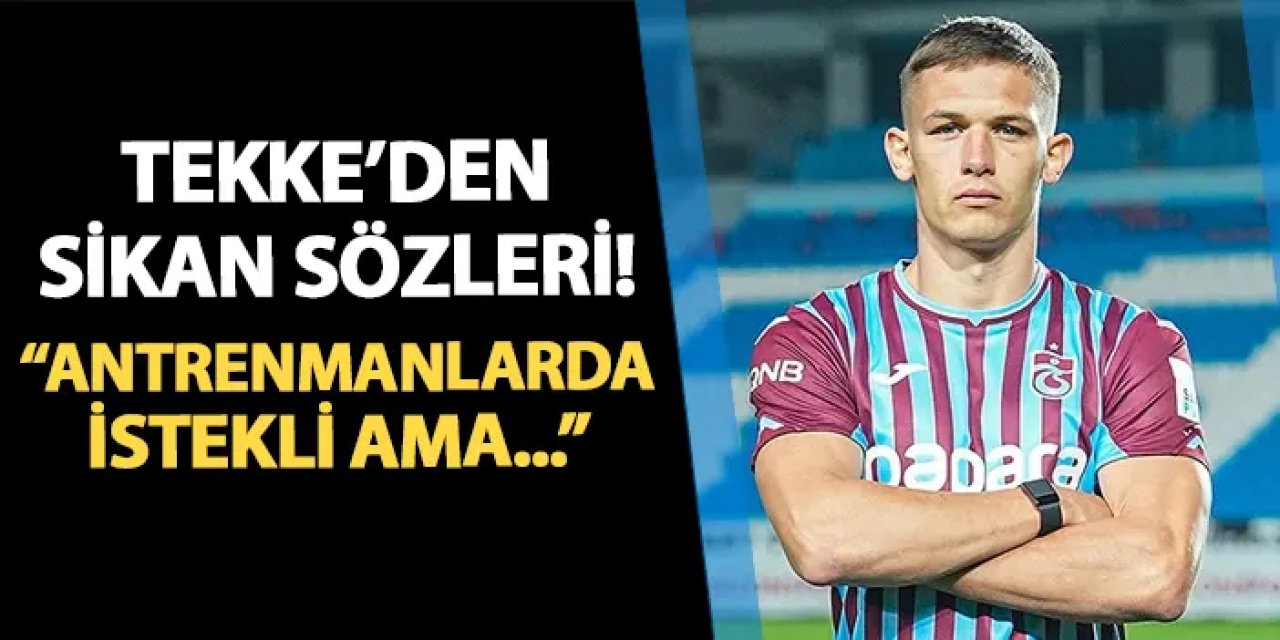 Fatih Tekke'den Sikan sözleri! "Antrenmanlarda istekli ama..."