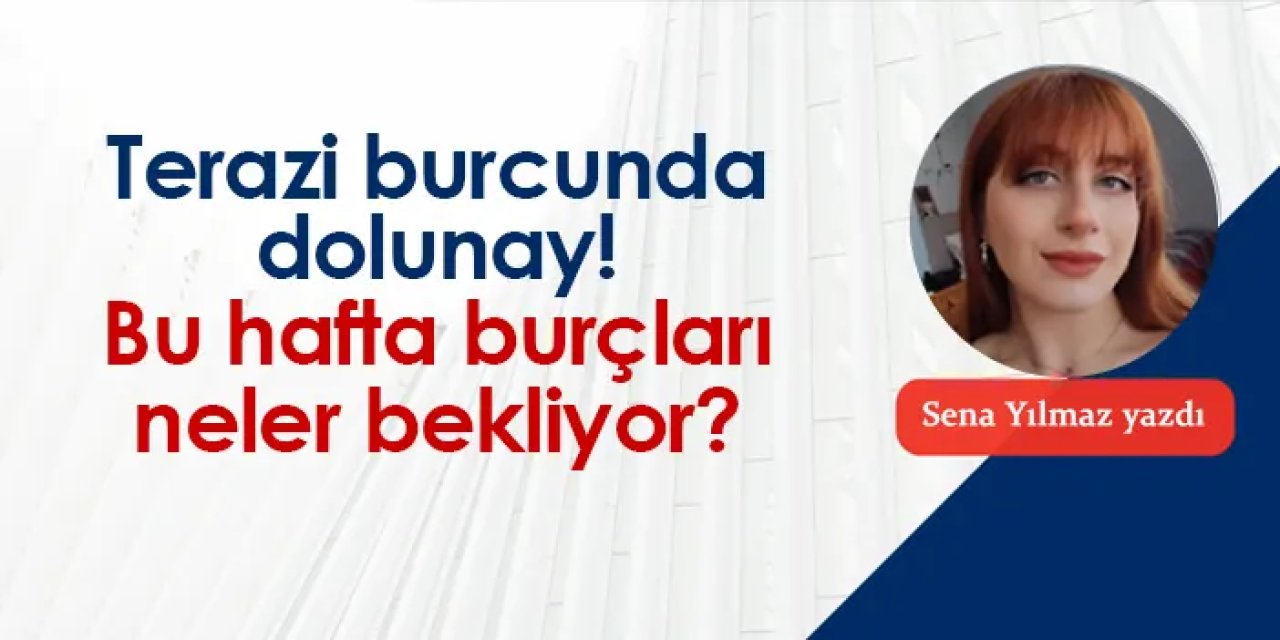 Terazi burcunda dolunay! Bu hafta burçları neler bekliyor?