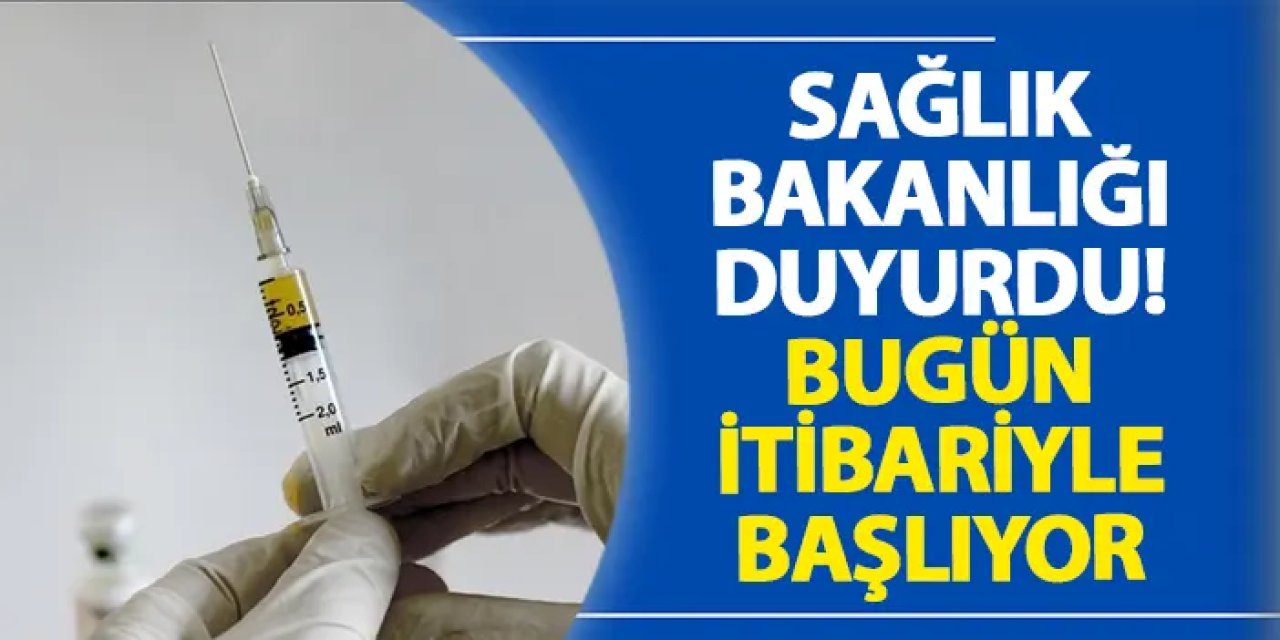 Sağlık Bakanlığı duyurdu! Bugün itibariyle başlıyor