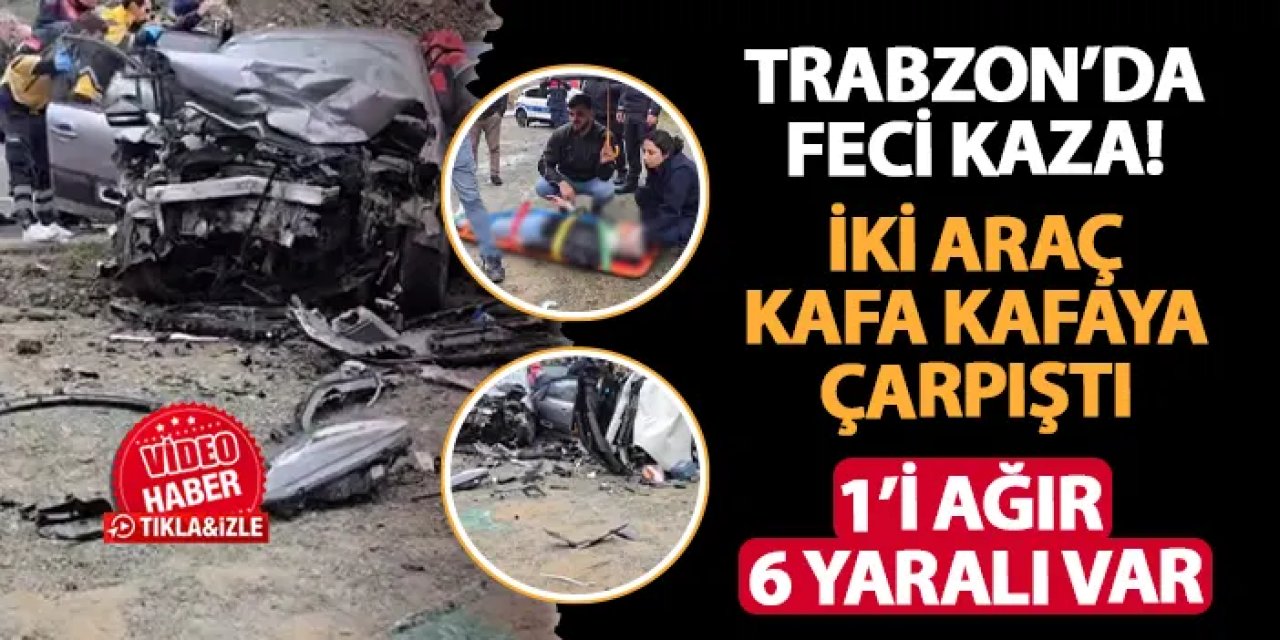 Trabzon'da feci kaza! 2 araç kafa kafaya çarpıştı: 6 yaralı