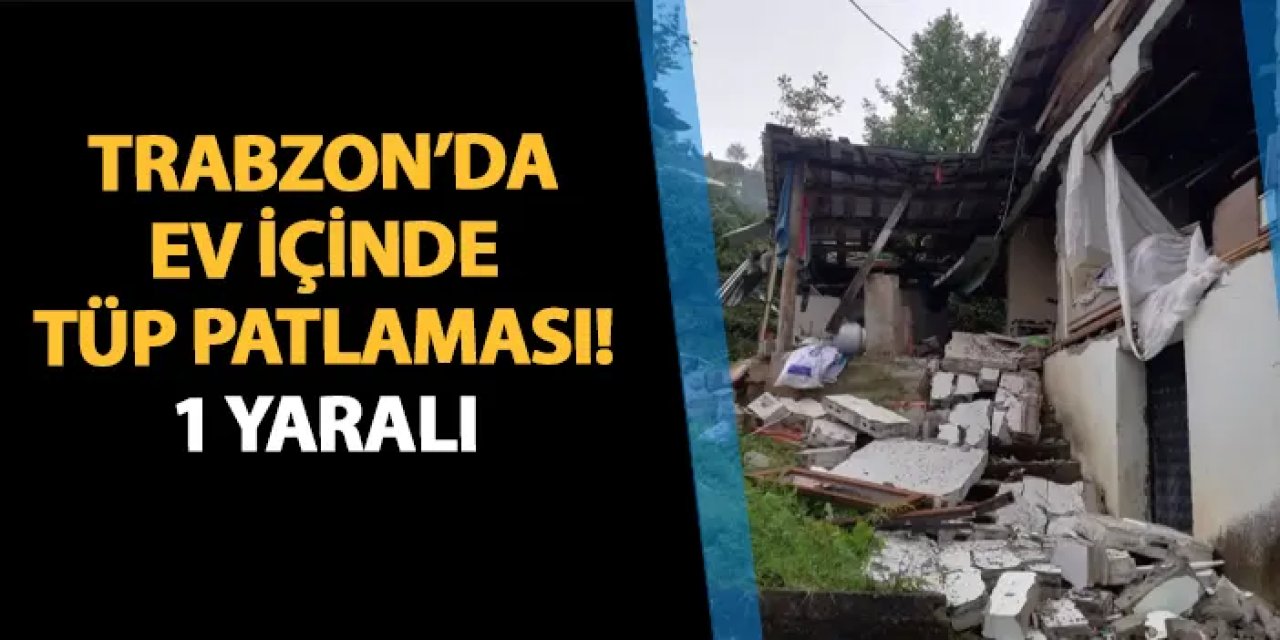 Trabzon'da ev içinde tüp patlaması! Yaralı var