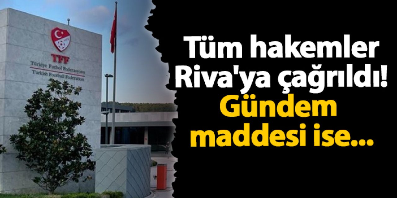 Tüm hakemler Riva'ya çağrıldı! Gündem maddesi ise...