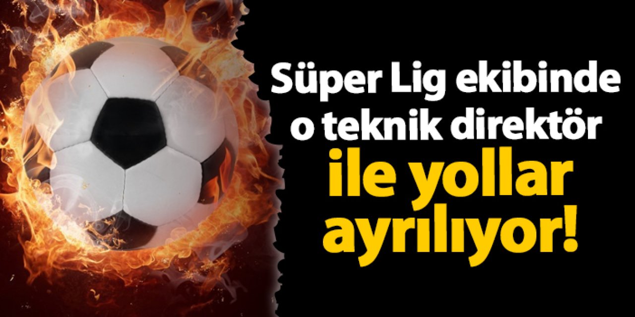 Süper Lig ekibinde o teknik direktör ile yollar ayrılıyor!