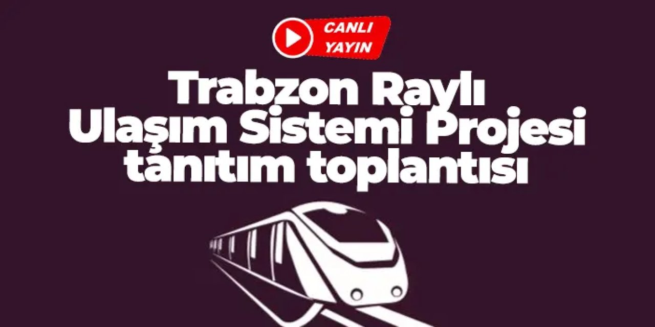 Trabzon Raylı Ulaşım Sistemi Projesi tanıtım toplantısı!