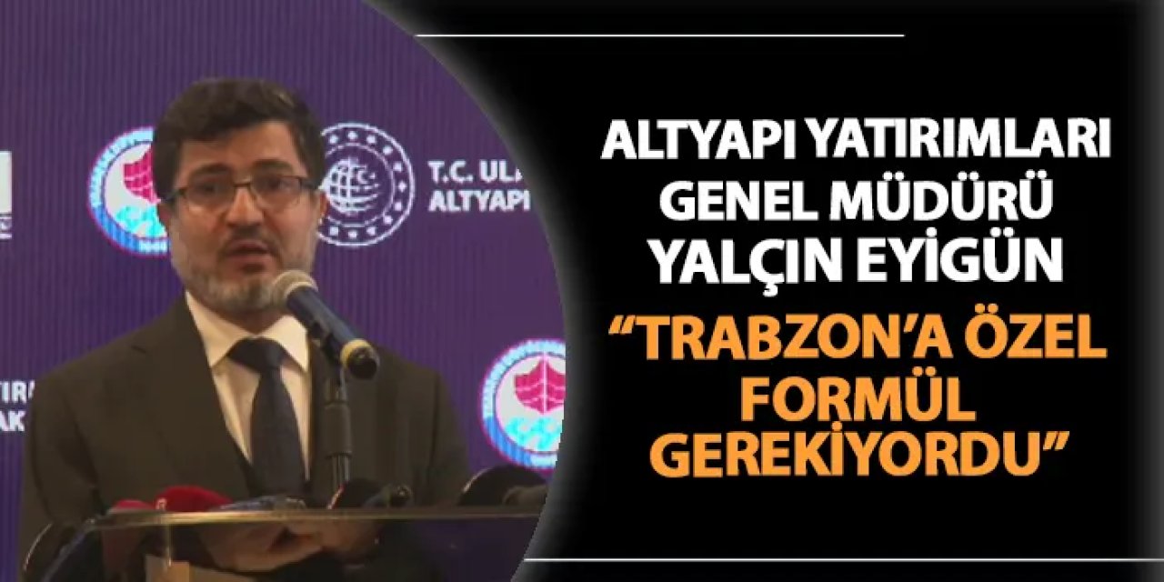 Altyapı Yatırımları Genel Müdürü Yalçın Eyigün'den raylı sistem açıklaması! "Trabzon’a özel bir formül gerekiyordu"