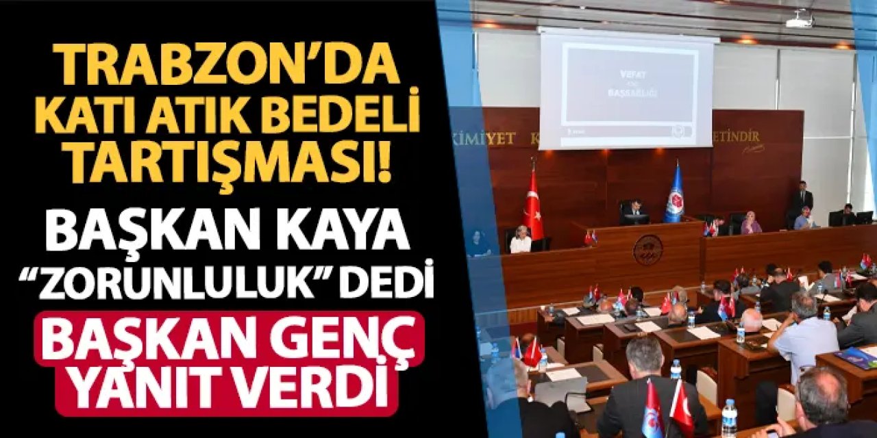 Trabzon'da katı atık bedeli tartışması: Başkan Kaya "zorunluluk" dedi: Başkan Genç cevap verdi