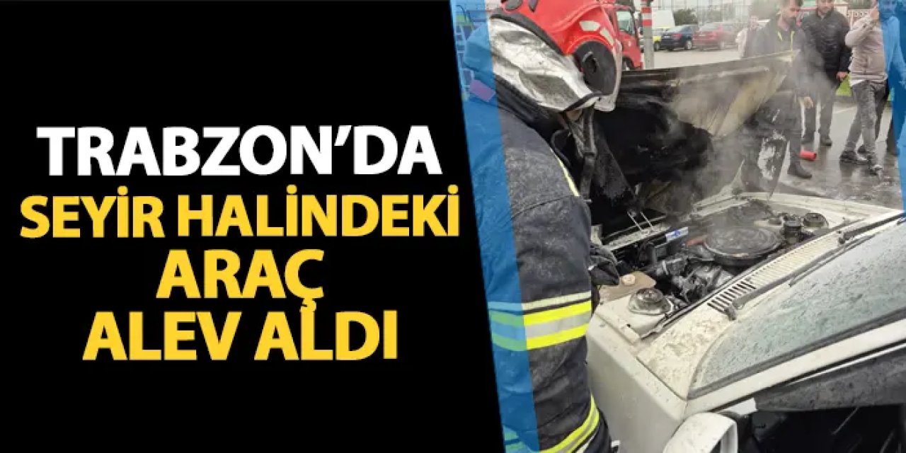Trabzon'da seyir halindeki araç alev aldı! İtfaiye ekipleri olay yerinde