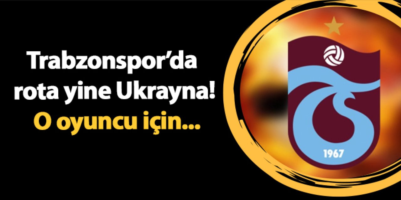 Trabzonspor’da rota yine Ukrayna! O oyuncu için...