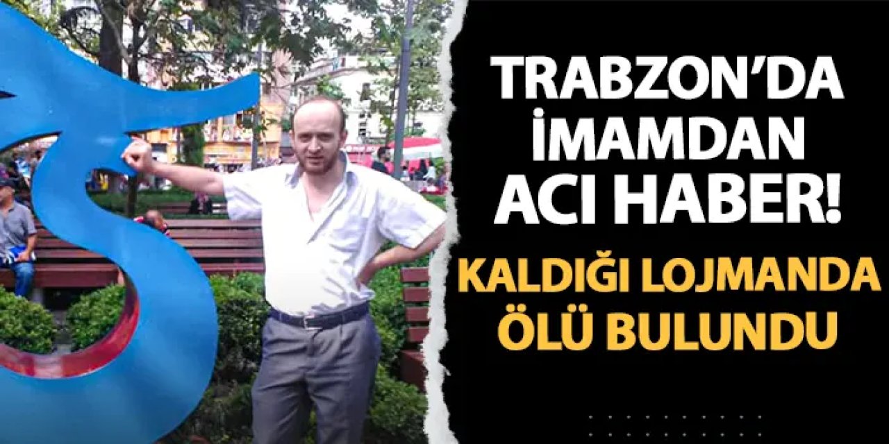 Trabzon'da imamdan acı haber! Evinde ölü bulundu