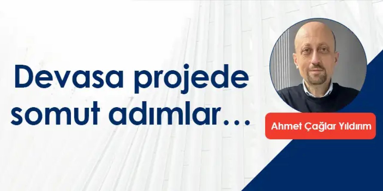 Devasa projede somut adımlar…