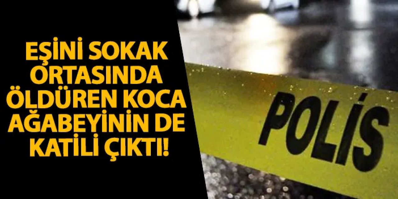 Samsun’da eşini sokak ortasında öldüren koca ağabeyinin de katili çıktı!