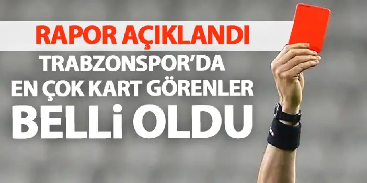 Rapor açıklandı! Trabzonspor'da en çok kart gören isimler belli oldu
