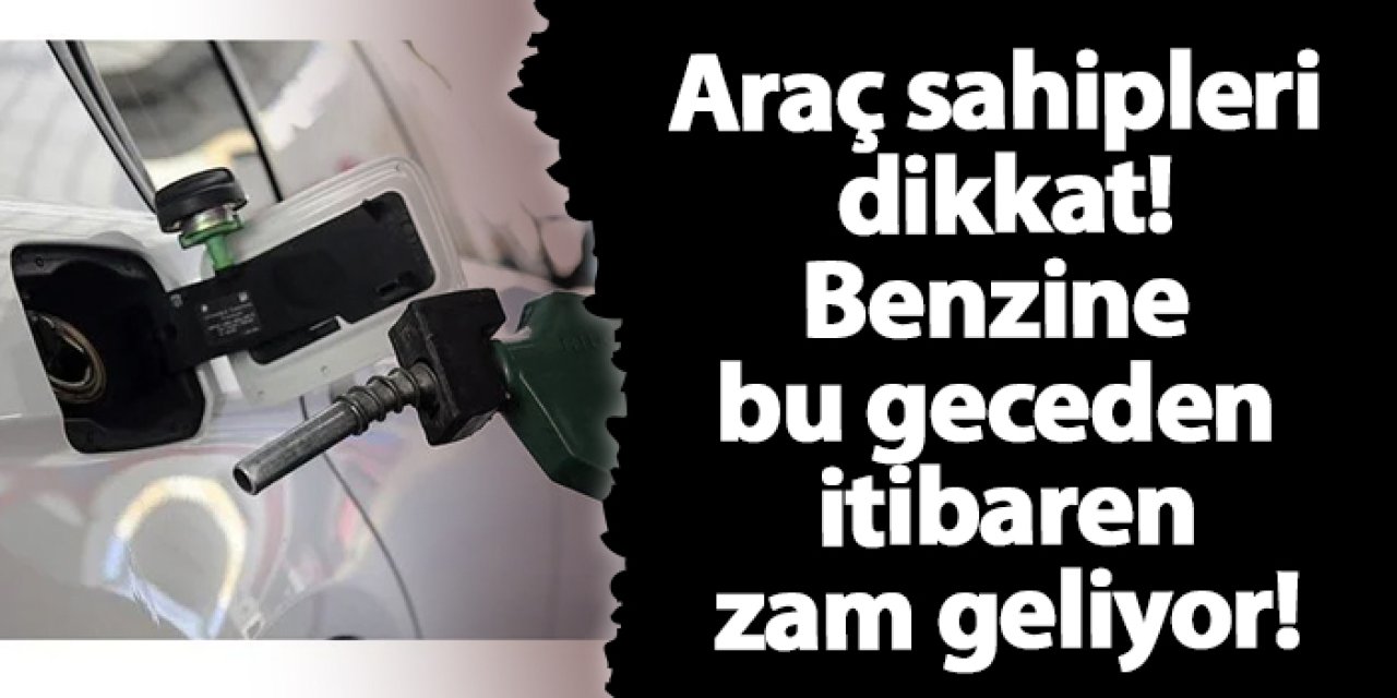 Benzine bu geceden itibaren zam geliyor!