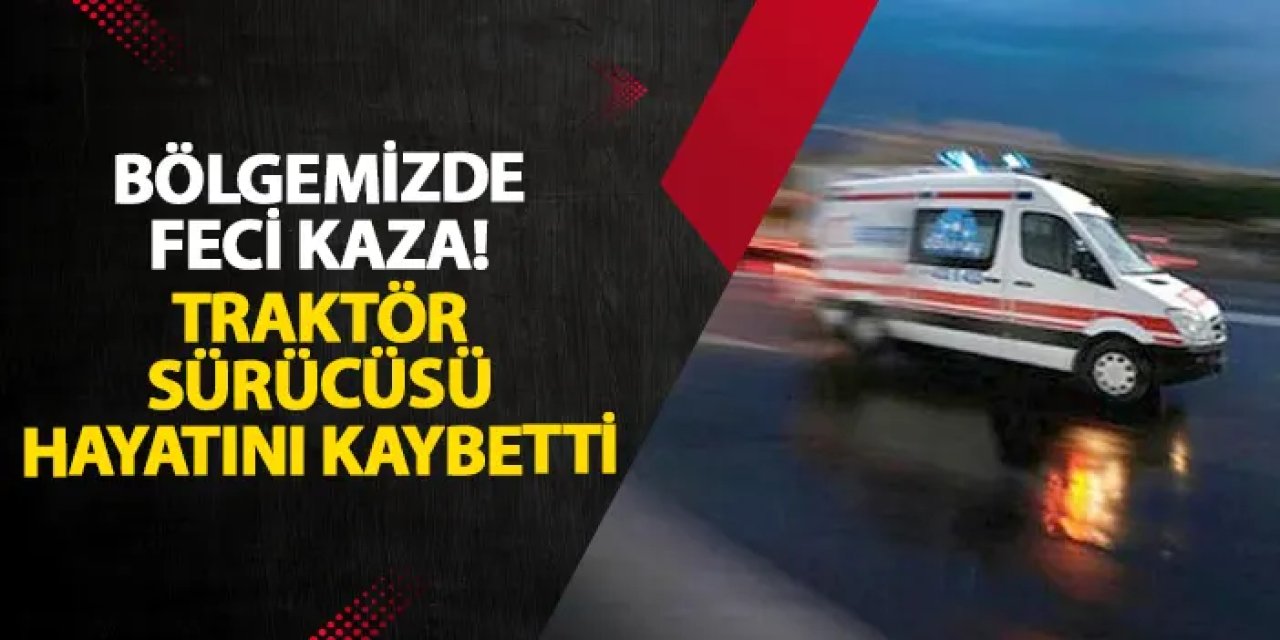 Samsun’da feci kaza! Traktör sürücüsü hayatını kaybetti