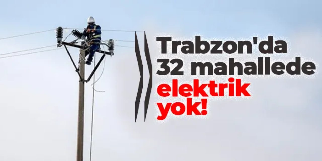 Trabzon’da 5 ilçe 32 mahallede elektrik kesintisi. 17.04.2025