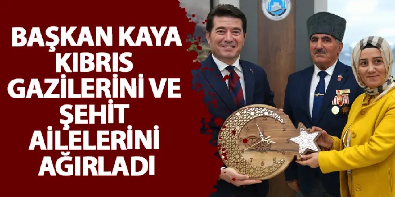 Başkan Kaya, Kıbrıs gazilerini ve şehit ailelerini ağırladı