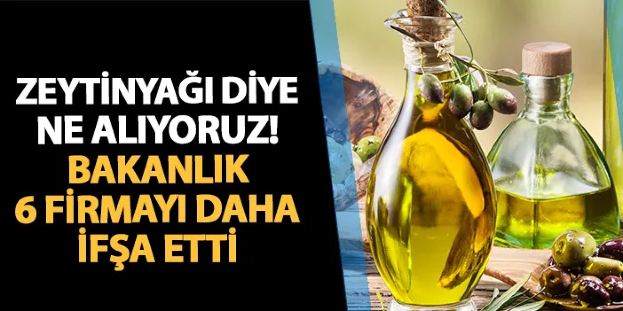Zeytinyağı diye ne satın alıyoruz! Bakanlık 6 firmayı ifşa etti