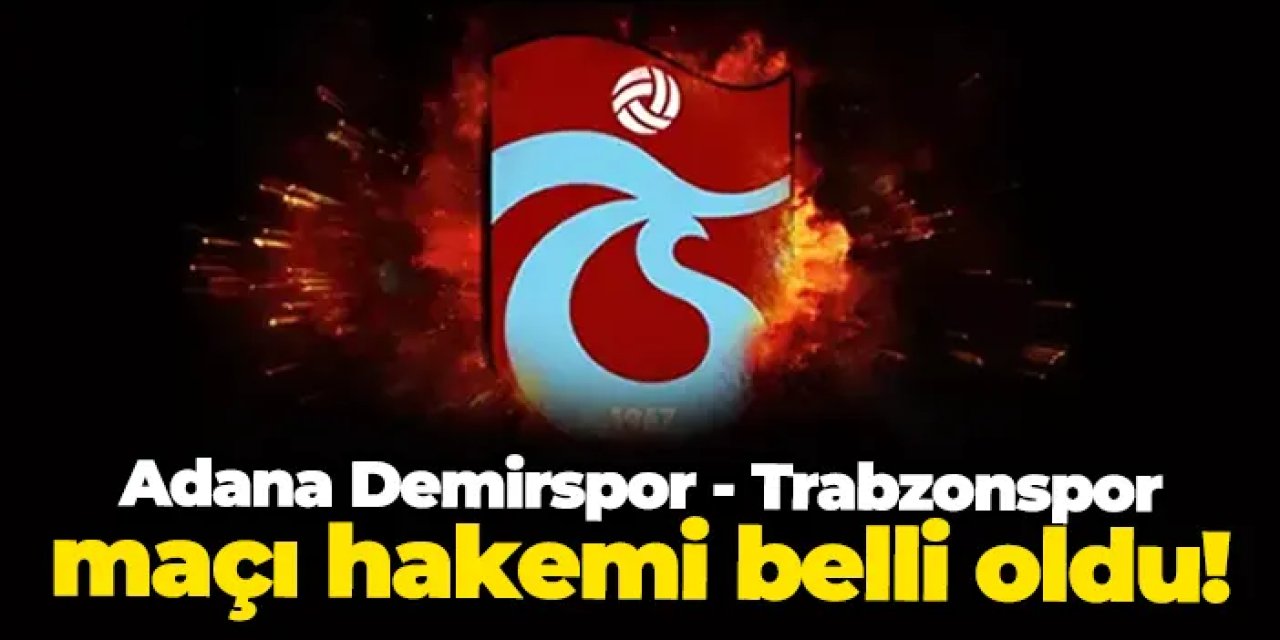 Adana Demirspor - Trabzonspor maçı hakemi belli oldu!