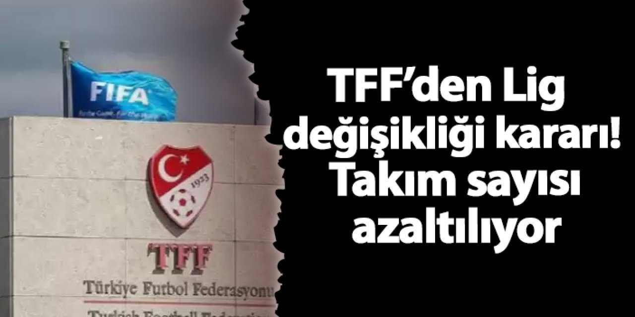 TFF’den Lig değişikliği kararı! Takım sayısı azaltılıyor