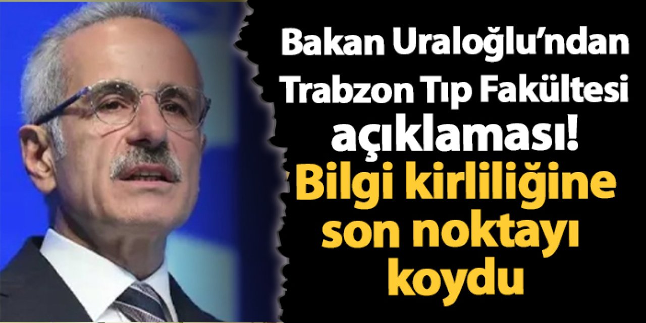 Bakan Uraloğlu’ndan Trabzon Tıp Fakültesi açıklaması! "Bilgi kirliliğine son noktayı koydu"