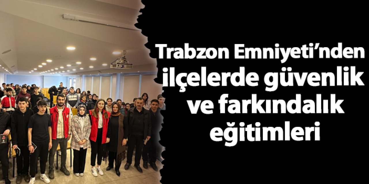 Trabzon Emniyeti’nden ilçelerde güvenlik ve farkındalık eğitimleri