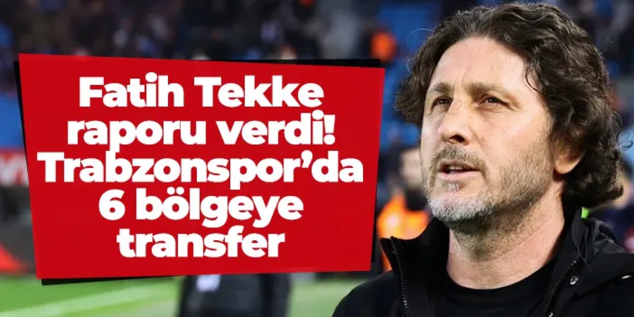Fatih Tekke raporu verdi! Trabzonspor’da 6 bölgeye transfer