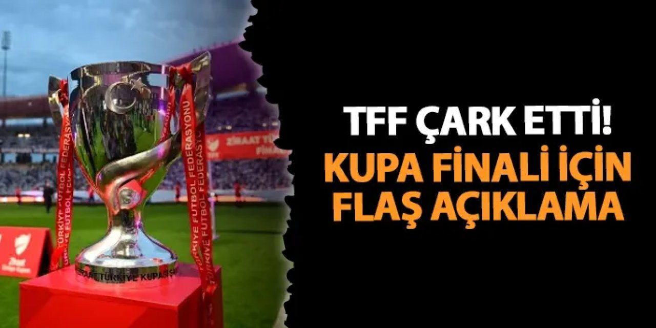 TFF'den Türkiye Kupası finali için açıklama! "Yeniden değerlendirme kararı alındı"