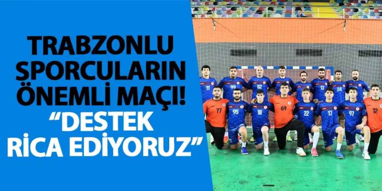 Trabzonlu sporcuların önemli maçı! “Destek rica ediyoruz”