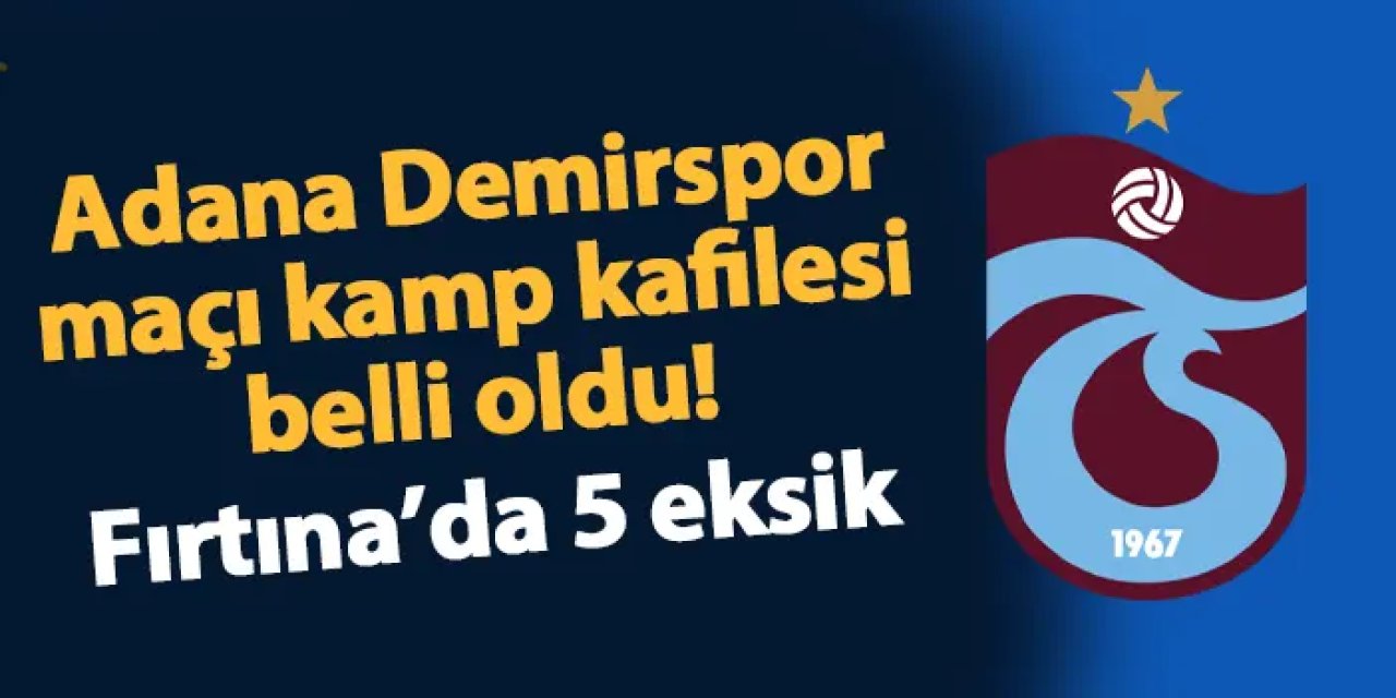 Trabzonspor'un Adana Demirspor maçı kamp kadrosu belli oldu