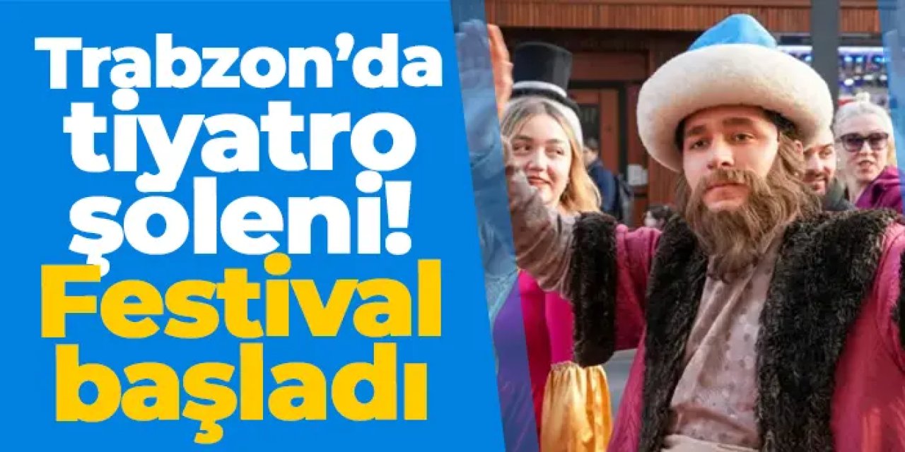 Trabzon’da tiyatro şöleni! Festival başladı