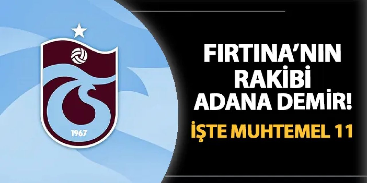 Trabzonspor'un rakibi Adana Demirspor! İşte muhtemel 11