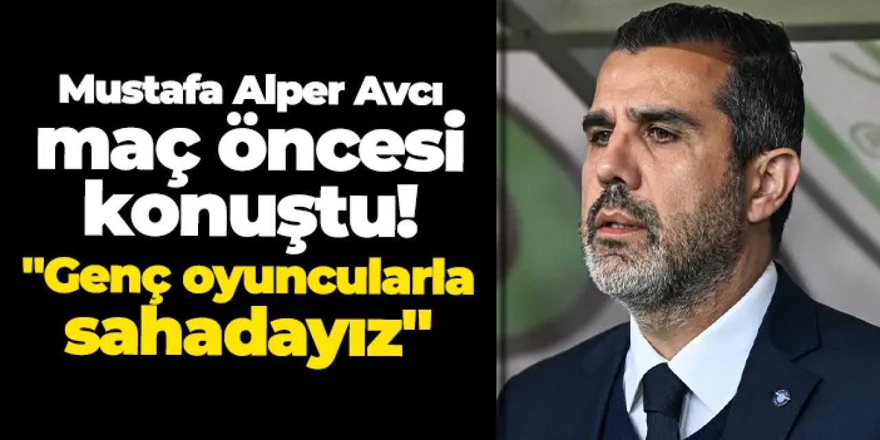 Mustafa Alper Avcı Trabzonspor maçı öncesi konuştu: "Genç oyuncularla sahadayız"