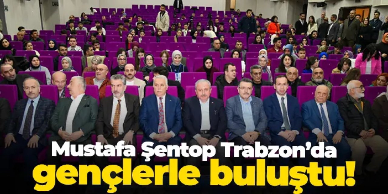 Mustafa Şentop Trabzon’da gençlerle buluştu!