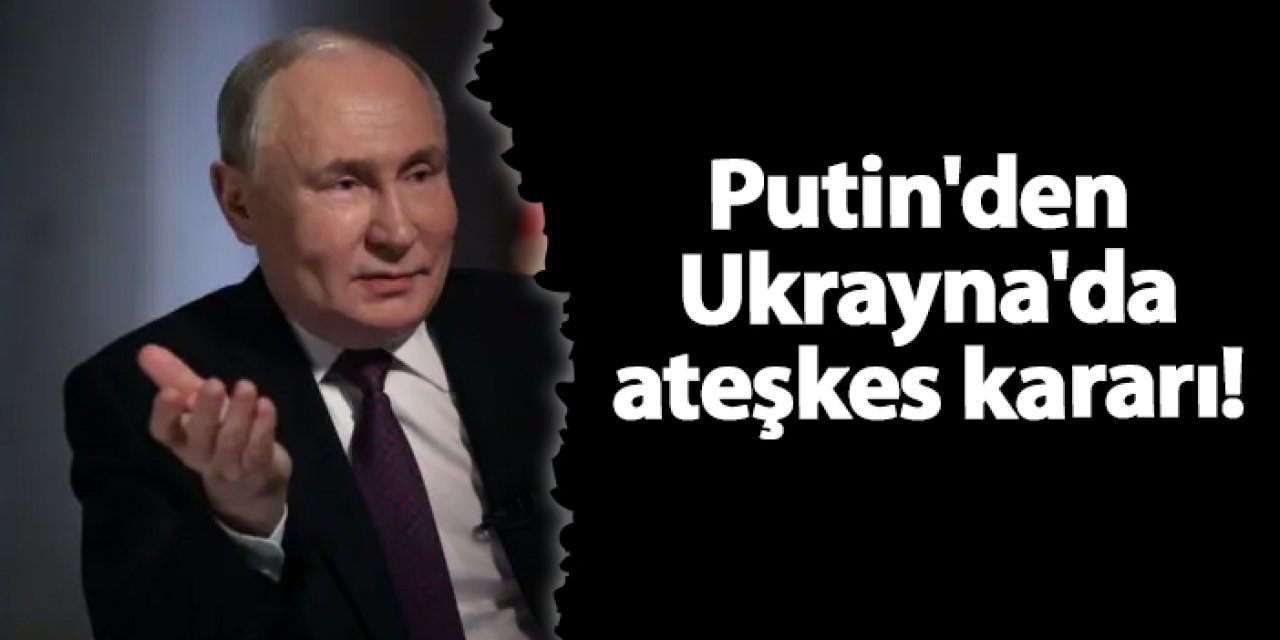 Putin'den Ukrayna'da ateşkes kararı!