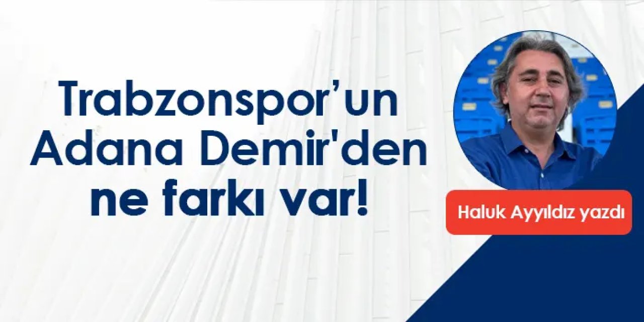Trabzonspor’un Adana Demir'den ne farkı var!