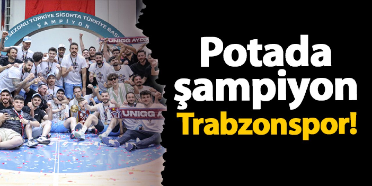 Potada Şampiyon Trabzonspor! Kupasını aldı