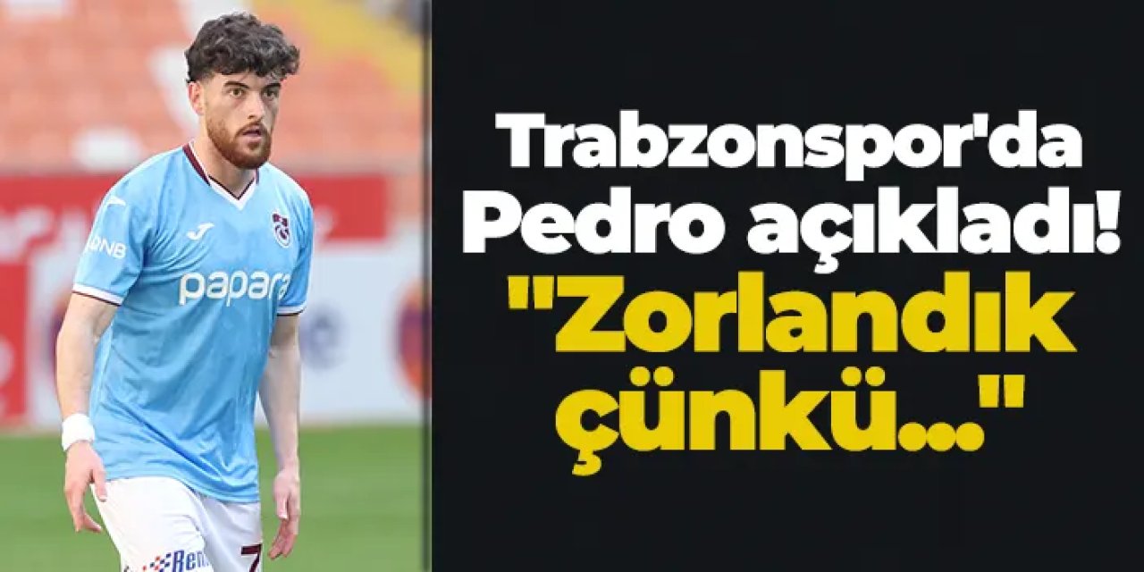 Trabzonspor'da Pedro açıkladı! "Zorlandık çünkü..."