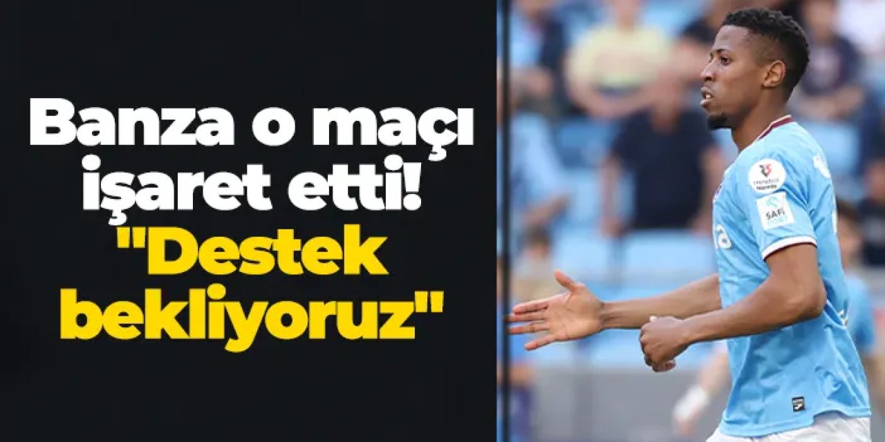 Trabzonspor'da Banza o maçı işaret etti! "Destek bekliyoruz"