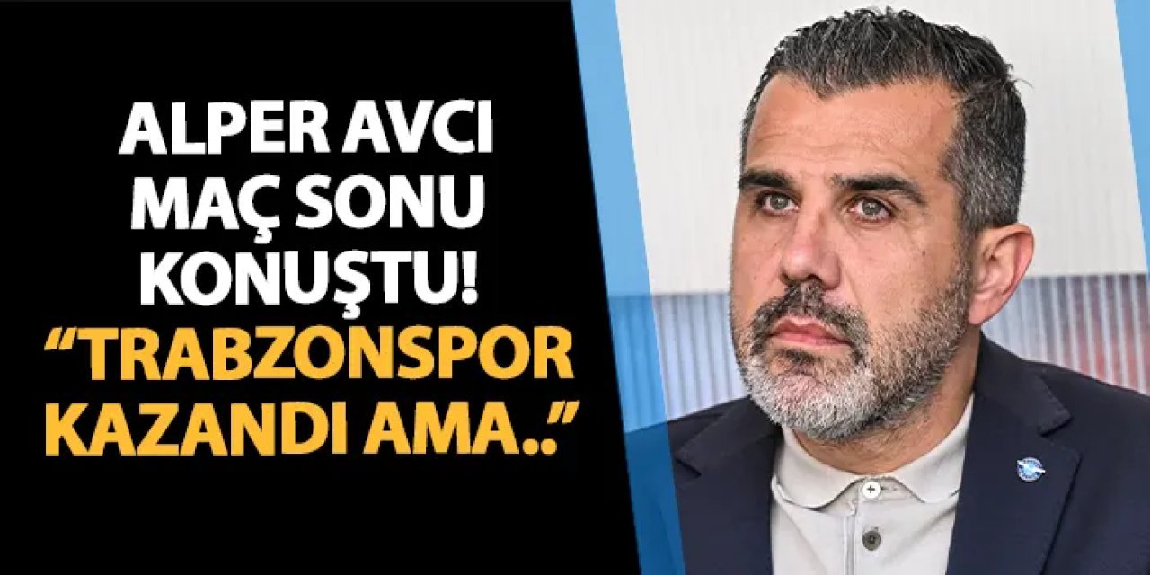 Mustafa Alper Avcı maç sonu konuştu! "Trabzonspor galip geldi ama..."