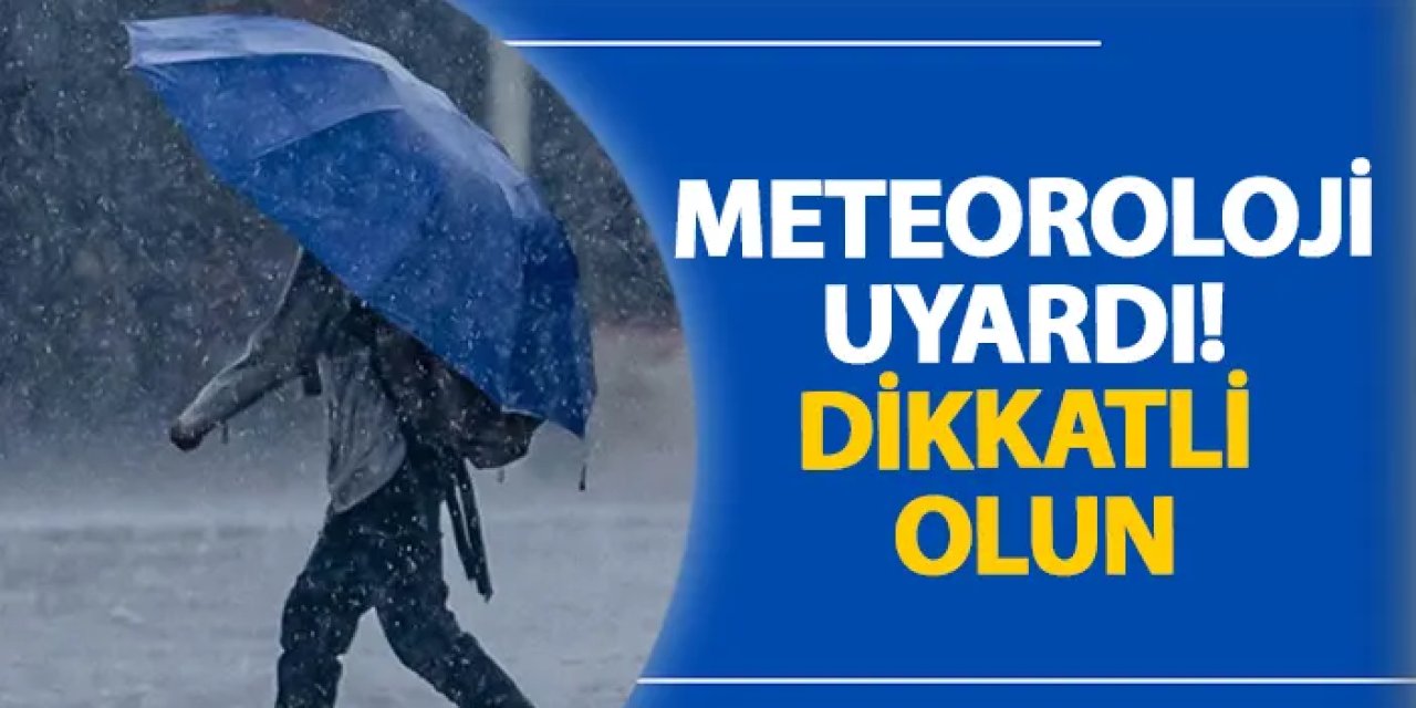 Meteoroloji uyardı! Dikkatli olun
